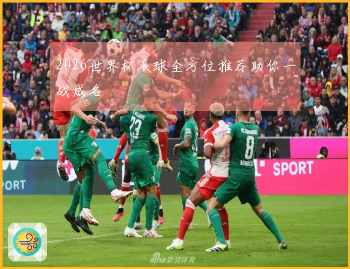 2026世界杯滚球全方位推荐助你一战成名