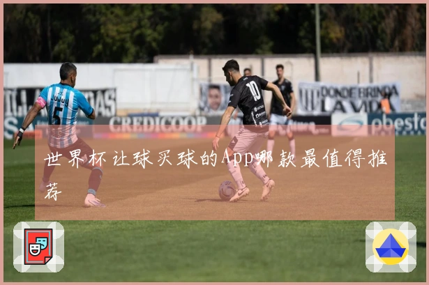 世界杯让球买球的App哪款最值得推荐