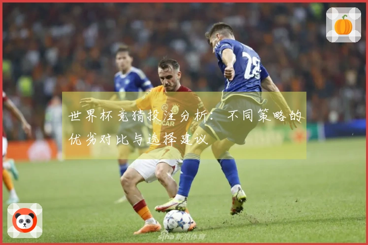 世界杯竞猜投注分析：不同策略的优劣对比与选择建议
